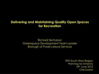 Delivering and Maintaining Quality Open Spaces for Recreation Richard Nicholson Greenspace Development Team Leader Boro