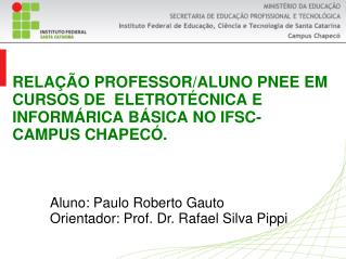 Aluno: Paulo Roberto Gauto Orientador: Prof. Dr. Rafael Silva Pippi
