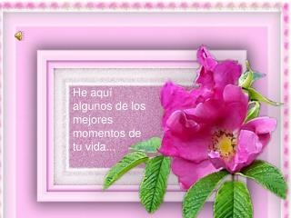 He aquí algunos de los mejores momentos de tu vida...