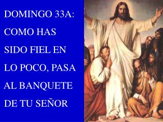 DOMINGO 33A: COMO HAS SIDO FIEL EN LO POCO, PASA AL BANQUETE DE TU SEÑOR