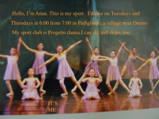 Hello, I’m Anna. This is my sport. I dance on Tuesdays and