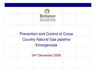 Prevention and Control of Cross Country Natural Gas pipeline Emergencies 04 th December’2009