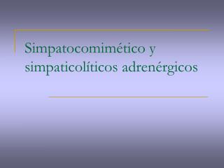 Simpatocomimético y simpaticolíticos adrenérgicos