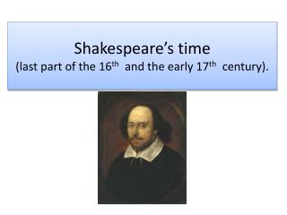 Shakespeare’s time ( last part of the 16 th and the early 17 th century).