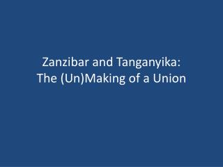 Zanzibar and Tanganyika: The (Un)Making of a Union