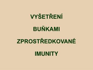 VYŠETŘENÍ BUŇKAMI ZPROSTŘEDKOVANÉ IMUNITY