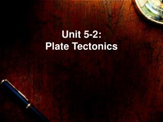 Unit 5-2: Plate Tectonics