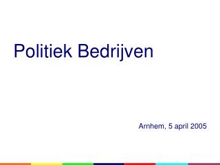 Politiek Bedrijven Arnhem, 5 april 2005