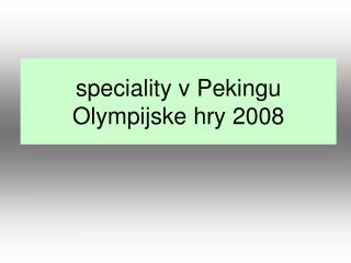 speciality v Peking u Olympi j s ke hry 2008