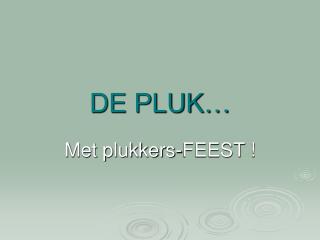 DE PLUK…