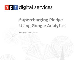Supercharging Pledge Using Google Analytics Michelle Bellettiere