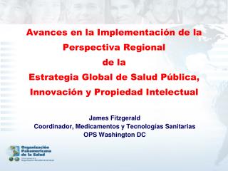 James Fitzgerald Coordinador, Medicamentos y Tecnologías Sanitarias OPS Washington DC