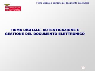 FIRMA DIGITALE, AUTENTICAZIONE E GESTIONE DEL DOCUMENTO ELETTRONICO