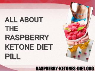 ALL ABOUT THE RASPBERRY KETONE DIET PILL