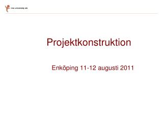 Projektkonstruktion 			 Enköping 11-12 augusti 2011