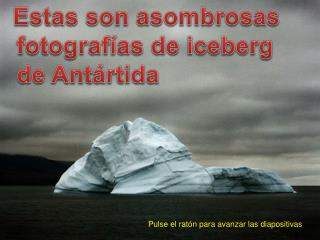 Estas son asombrosas fotografías de iceberg de Antártida