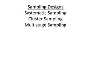 Sampling Designs Systematic Sampling Cluster Sampling Multistage Sampling