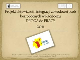 Projekt aktywizacji i integracji zawodowej osób bezrobotnych w Raciborzu DROGA do PRACY 2011