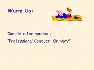 Warm Up: Complete the handout: “Professional Conduct– Or Not?”