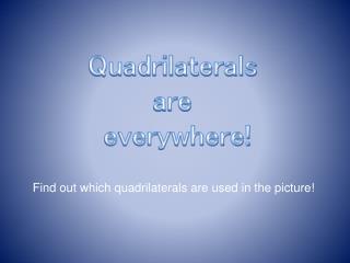 Quadrilaterals are everywhere!