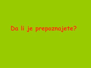 Da li je prepoznajete?