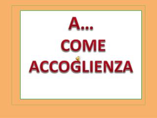 A… COME ACCOGLIENZA