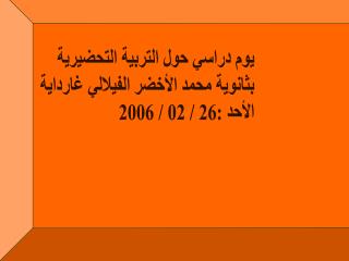 يوم دراسي حول التربية التحضيرية بثانوية محمد الأخضر الفيلالي غارداية الأحد :26 / 02 / 2006