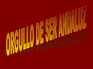 ORGULLO DE SER ANDALUZ