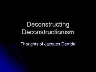 Deconstructing Deconstructionism