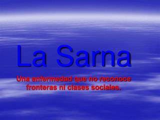 La Sarna Una enfermedad que no reconoce fronteras ni clases sociales.