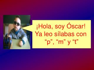 ¡Hola, soy Óscar! Ya leo sílabas con “p”, “m” y “t”