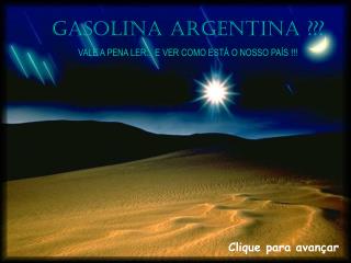 GASOLINA ARGENTINA ??? VALE A PENA LER... E VER COMO ESTÁ O NOSSO PAÍS !!!