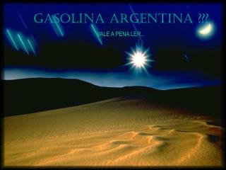 GASOLINA ARGENTINA ??? VALE A PENA LER...