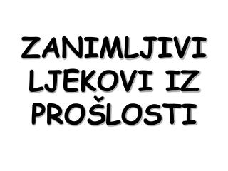 ZANIMLJIVI LJEKOVI IZ PROŠLOSTI