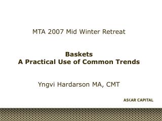 MTA 2007 Mid Winter Retreat Baskets A Practical Use of Common Trends Yngvi Hardarson MA, CMT