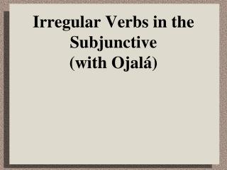 Irregular Verbs in the Subjunctive (with Ojal á)
