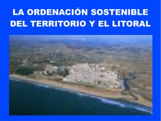 LA ORDENACIÓN SOSTENIBLE DEL TERRITORIO Y EL LITORAL