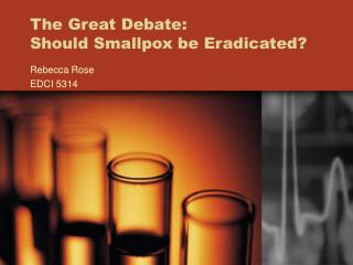 The Great Debate: Should Smallpox be Eradicated?