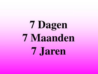 7 Dagen 7 Maanden 7 Jaren