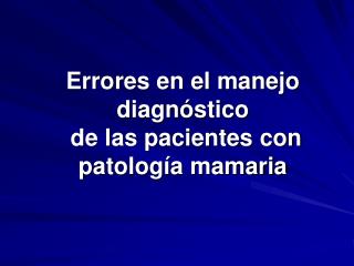Errores en el manejo diagnóstico de las pacientes con patología mamaria