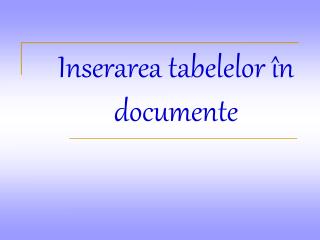 Inserarea tabelelor în documente