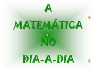 A MATEMÁTICA NO DIA-A-DIA