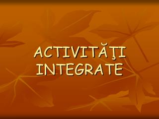 ACTIVIT ĂŢ I INTEGRATE