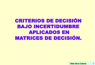 CRITERIOS DE DECISIÓN BAJO INCERTIDUMBRE APLICADOS EN MATRICES DE DECISIÓN.