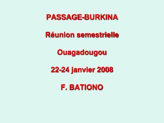 PASSAGE-BURKINA Réunion semestrielle Ouagadougou 22-24 janvier 2008 F. BATIONO