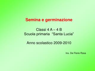Semina e germinazione Classi 4 A – 4 B Scuola primaria “Santa Lucia” Anno scolastico 2009-2010
