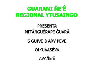 PRESENTA MITÃNGUÉRAPE ĜUARÃ 6 GUIVE 8 ARY PEVE OIKUAASÉVA AVAÑE’Ê