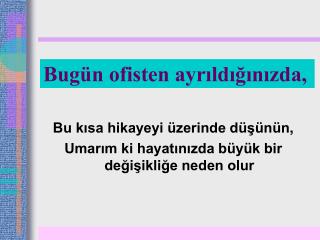 Bugün ofisten ayrıldığınızda,