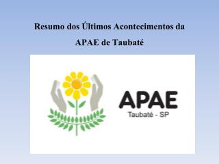 Resumo dos Últimos Acontecimentos da APAE de Taubaté