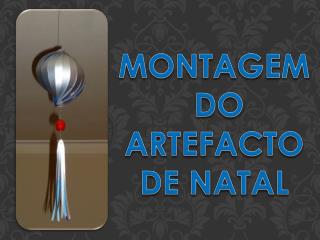 MONTAGEM DO ARTEFACTO DE NATAL